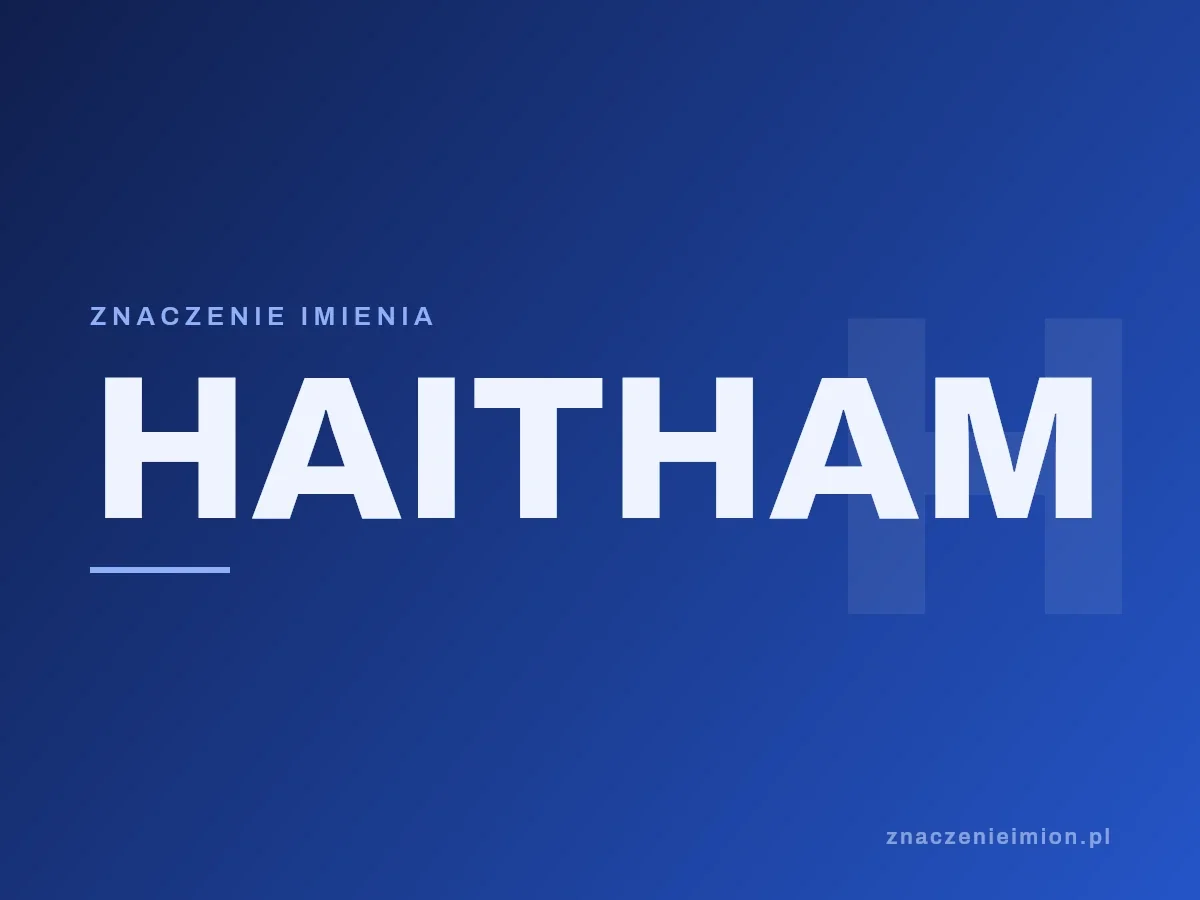 Imię Haitham — grafika z serii znaczenie imion, znaczenieimion.pl.